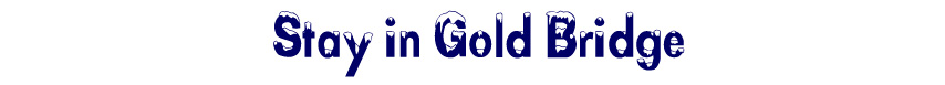 Stay in Gold Bridge